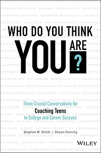 Who Do You Think Are?: Three Crucial Conversations for Coaching Teens to College and Career Success