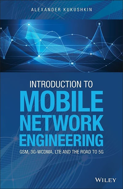Introduction to Mobile Network Engineering: GSM, 3G-WCDMA, LTE and the Road 5G