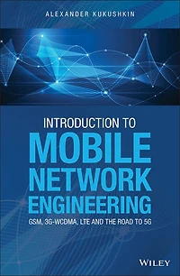 Introduction to Mobile Network Engineering: GSM, 3G-WCDMA, LTE and the Road 5G