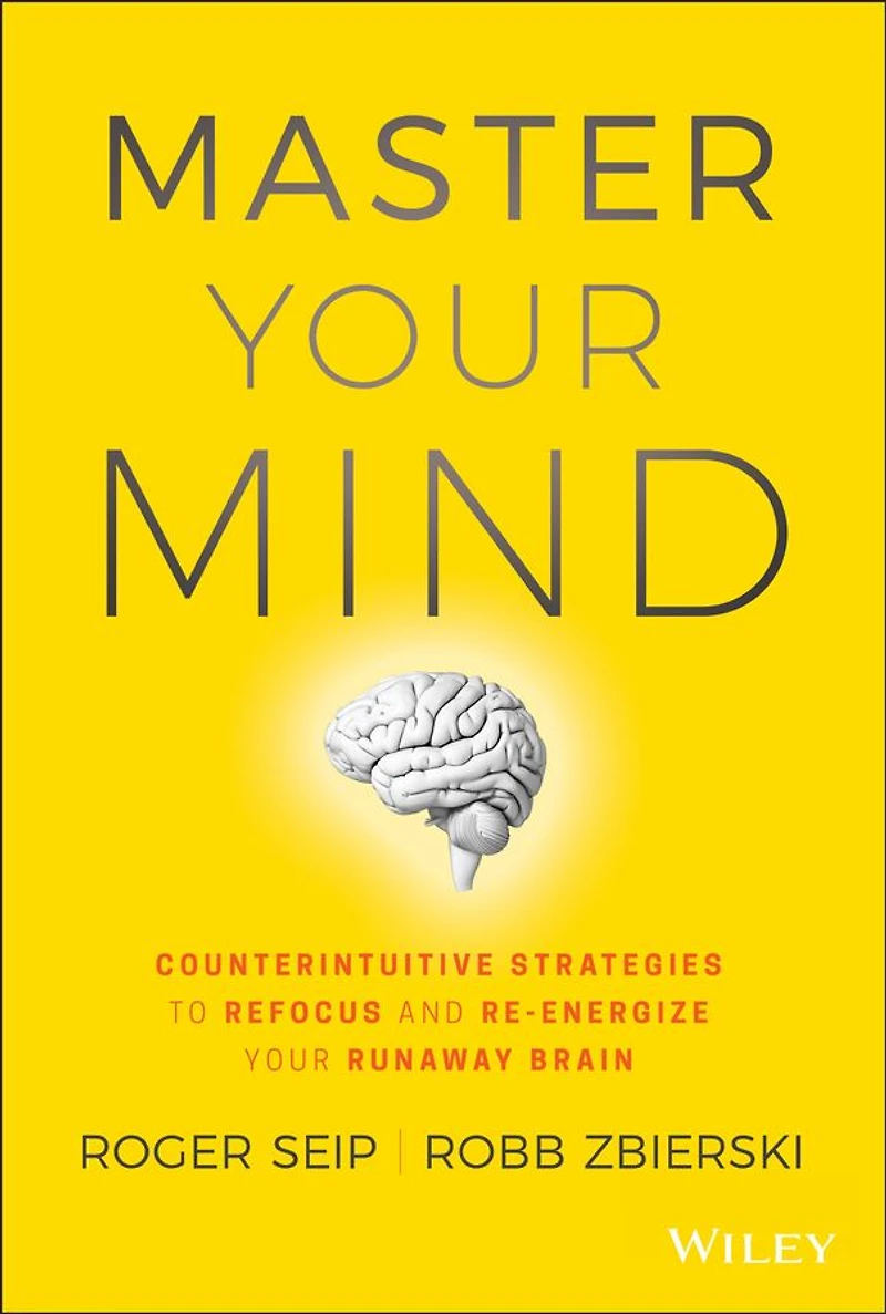 Master Your Mind: Counterintuitive Strategies to Refocus and Re-Energize Runaway Brain