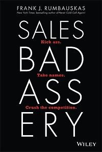 Sales Badassery: Kick Ass. Take Names. Crush the Competition.