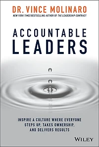 Accountable Leaders: Inspire a Culture Where Everyone Steps Up, Takes Ownership, and Delivers Results