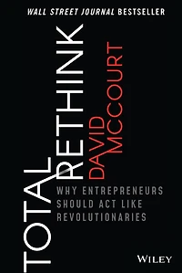 Total Rethink: Why Entrepreneurs Should Act Like Revolutionaries