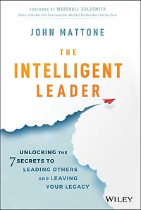 the Intelligent Leader: Unlocking 7 Secrets to Leading Others and Leaving Your Legacy