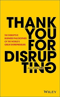 Thank You for Disrupting: the Disruptive Business Philosophies of World's Great Entrepreneurs