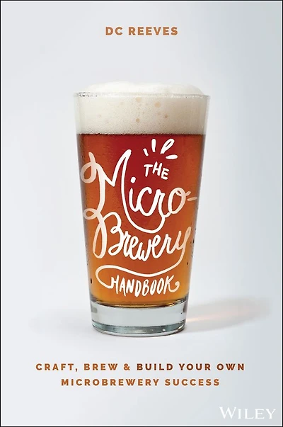 The Microbrewery Handbook: Craft, Brew, and Build Your Own Success