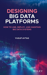Designing Big Data Platforms: How to Use, Deploy, and Maintain Systems