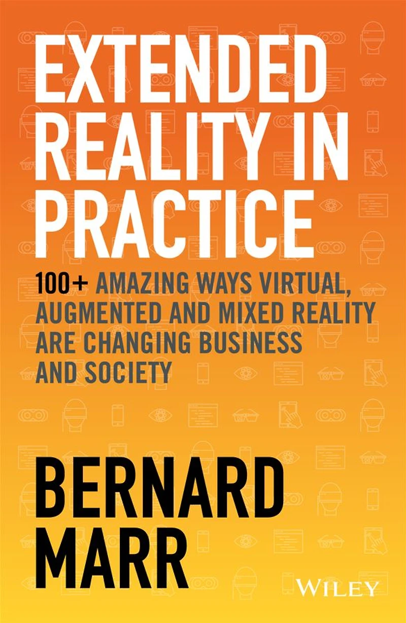 Extended Reality Practice: 100+ Amazing Ways Virtual, Augmented and Mixed Are Changing Business Society