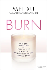 Burn: How Grit, Innovation, and a Dash of Luck Ignited Multi-Million Dollar Success Story
