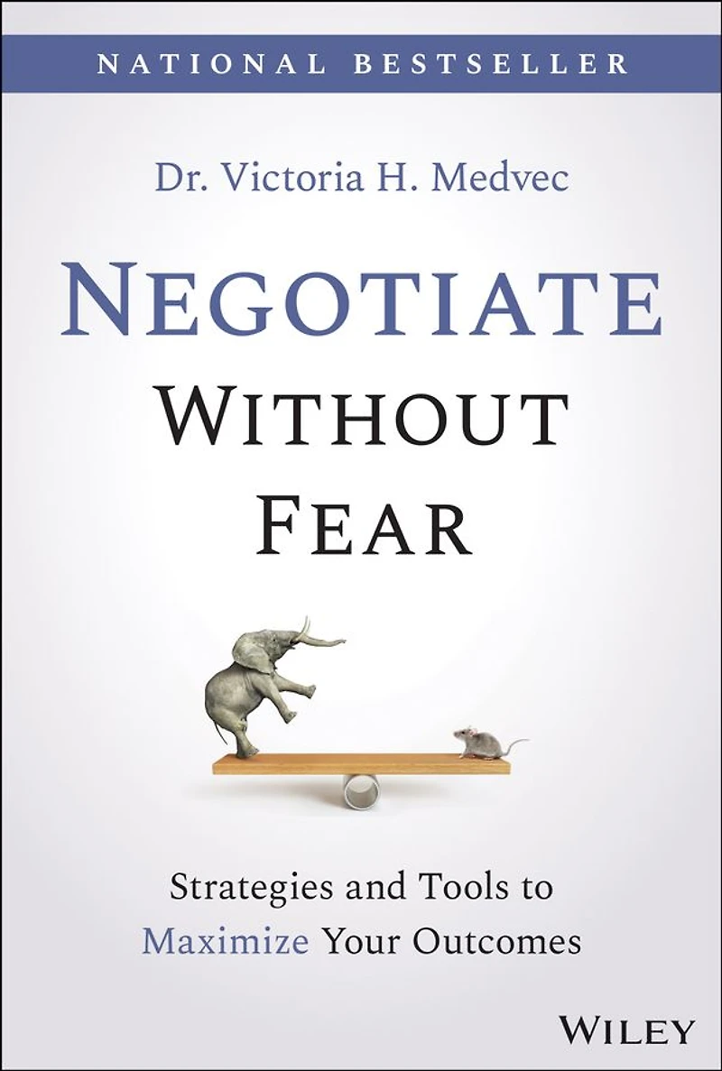 Negotiate Without Fear: Strategies and Tools to Maximize Your Outcomes