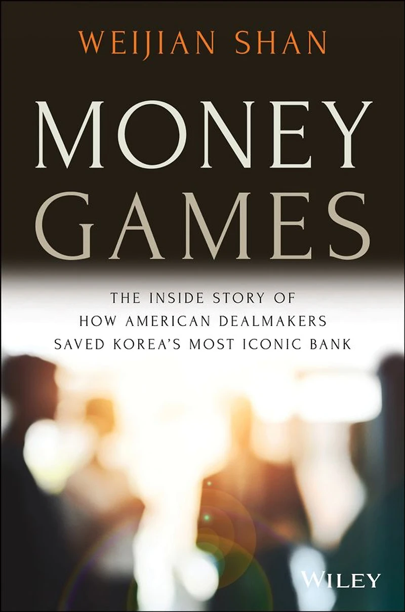 Money Games: The Inside Story of How American Dealmakers Saved Korea's Most Iconic Bank