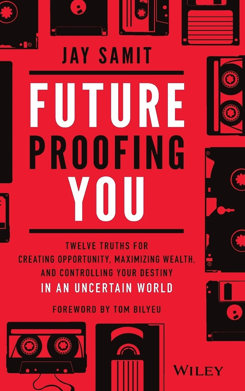 Future Proofing You: Twelve Truths for Creating Opportunity, Maximizing Wealth, and Controlling your Destiny an Uncertain World