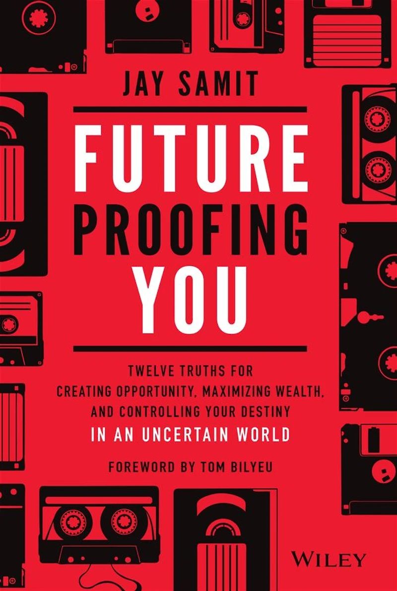 Future Proofing You: Twelve Truths for Creating Opportunity, Maximizing Wealth, and Controlling your Destiny an Uncertain World