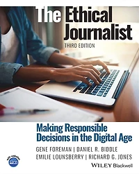 The Ethical Journalist: Making Responsible Decisions in the Digital Age