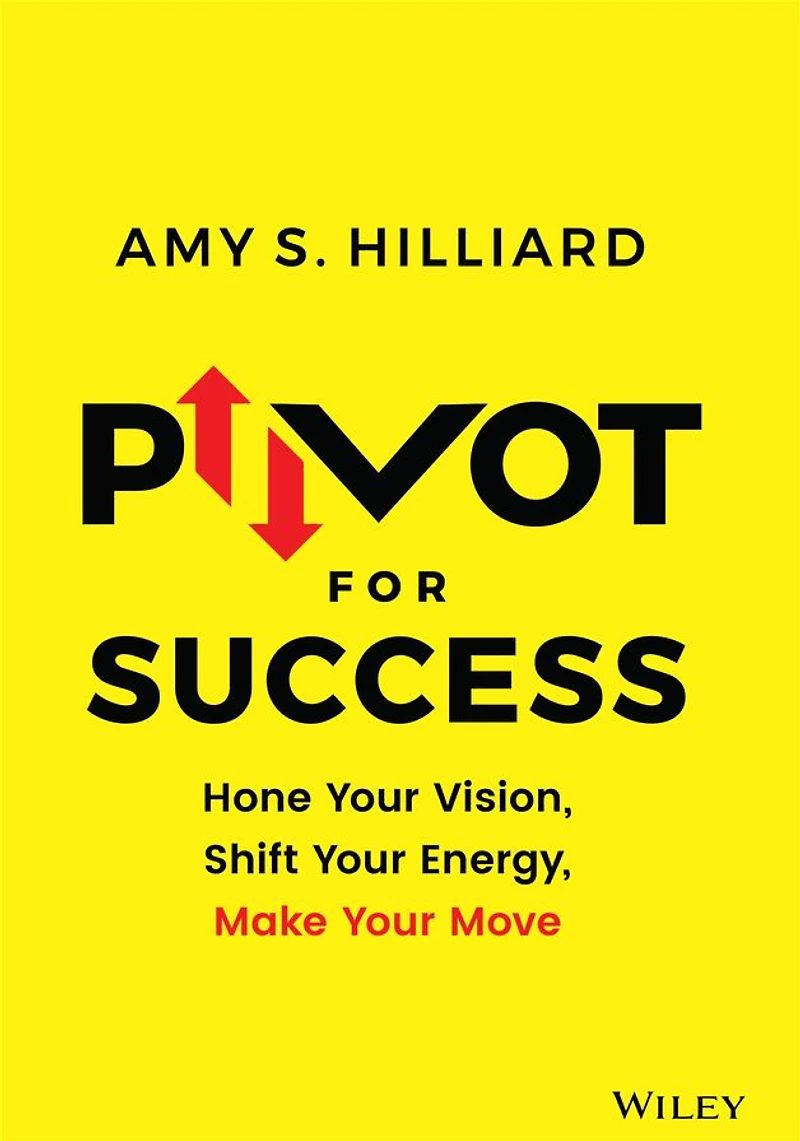 Pivot for Success: Hone Your Vision, Shift Energy, Make Move