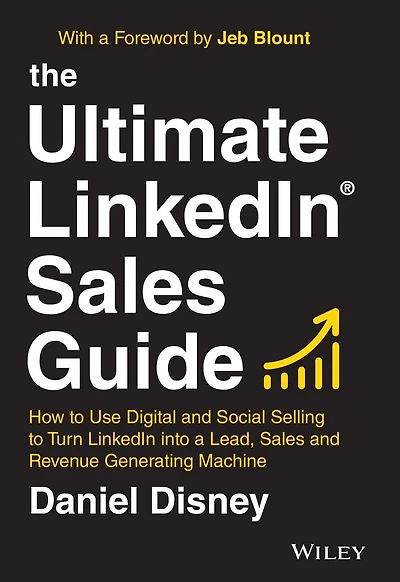 The Ultimate LinkedIn Sales Guide: How to Use Digital and Social Selling Turn into a Lead, Revenue Generating Machine