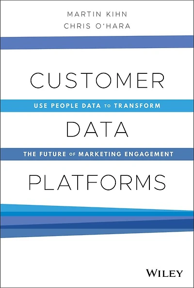 Customer Data Platforms: Use People to Transform the Future of Marketing Engagement