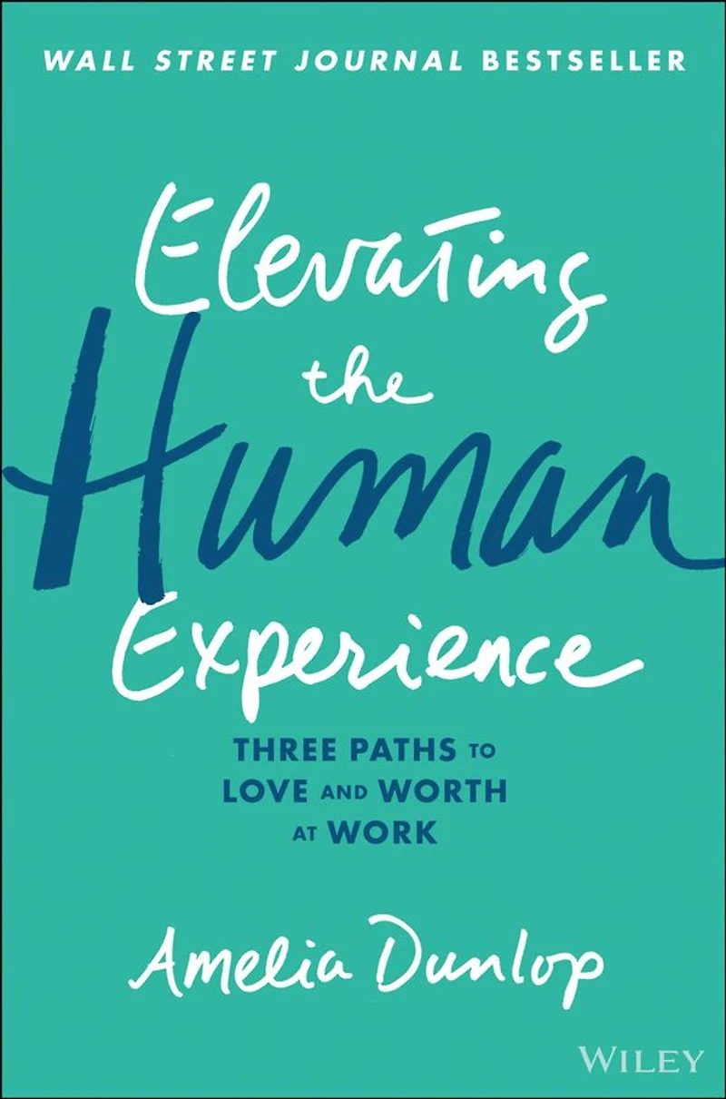 Elevating the Human Experience: Three Paths to Love and Worth at Work