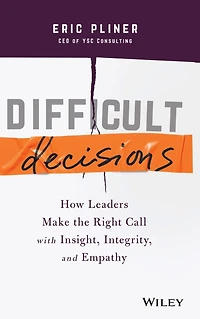 Difficult Decisions: How Leaders Make the Right Call with Insight, Integrity, and Empathy