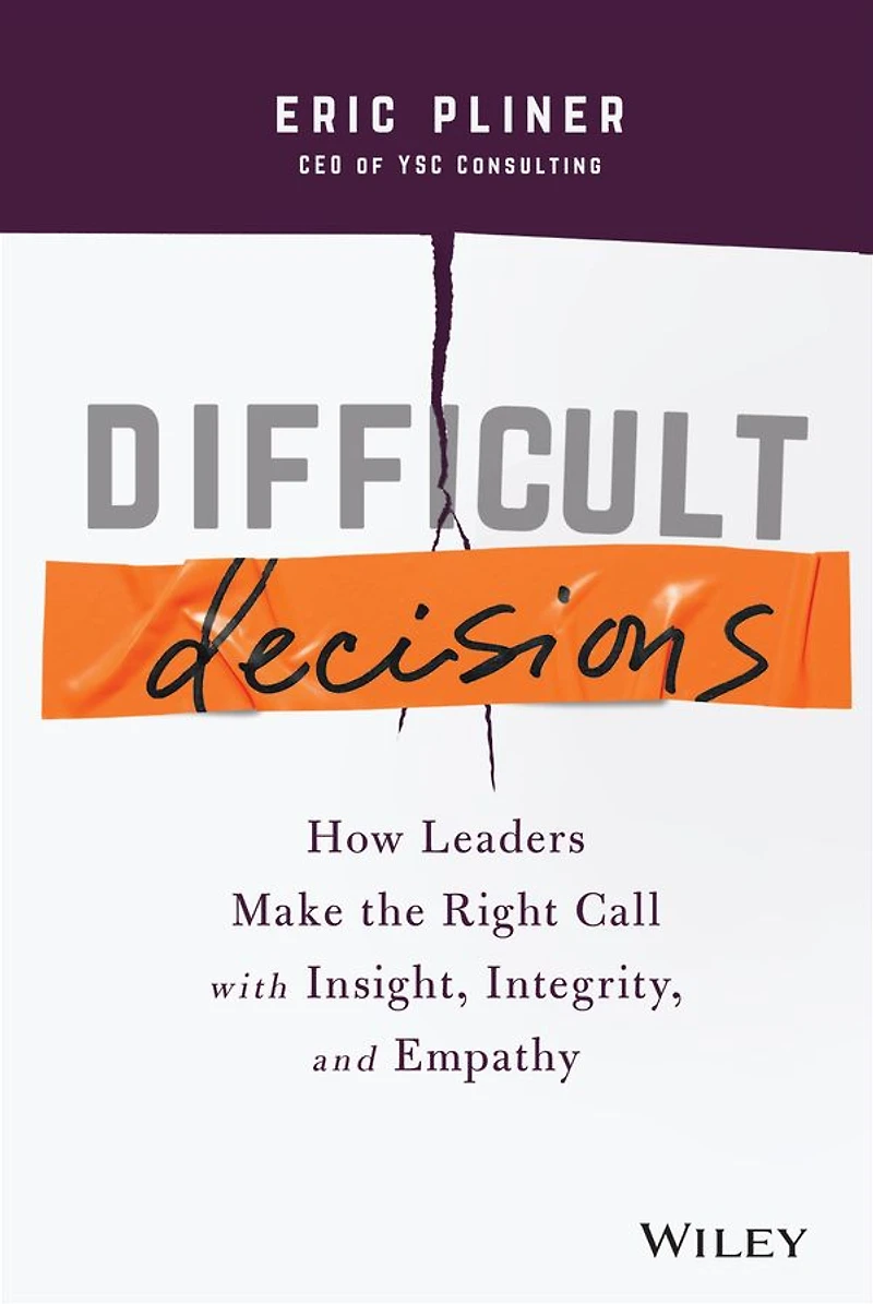 Difficult Decisions: How Leaders Make the Right Call with Insight, Integrity, and Empathy