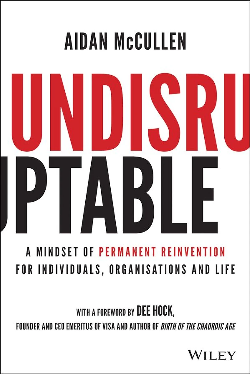 Undisruptable: A Mindset of Permanent Reinvention for Individuals, Organisations and Life