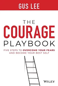 The Courage Playbook: Five Steps to Overcome Your Fears and Become Best Self