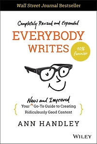 Everybody Writes: Your New and Improved Go-To Guide to Creating Ridiculously Good Content (2nd Edition)