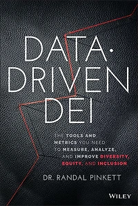 Data-Driven DEI: The Tools and Metrics You Need to Measure, Analyze, Improve Diversity, Equity, Inclusion