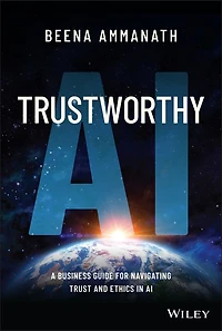 Trustworthy AI: A Business Guide for Navigating Trust and Ethics AI