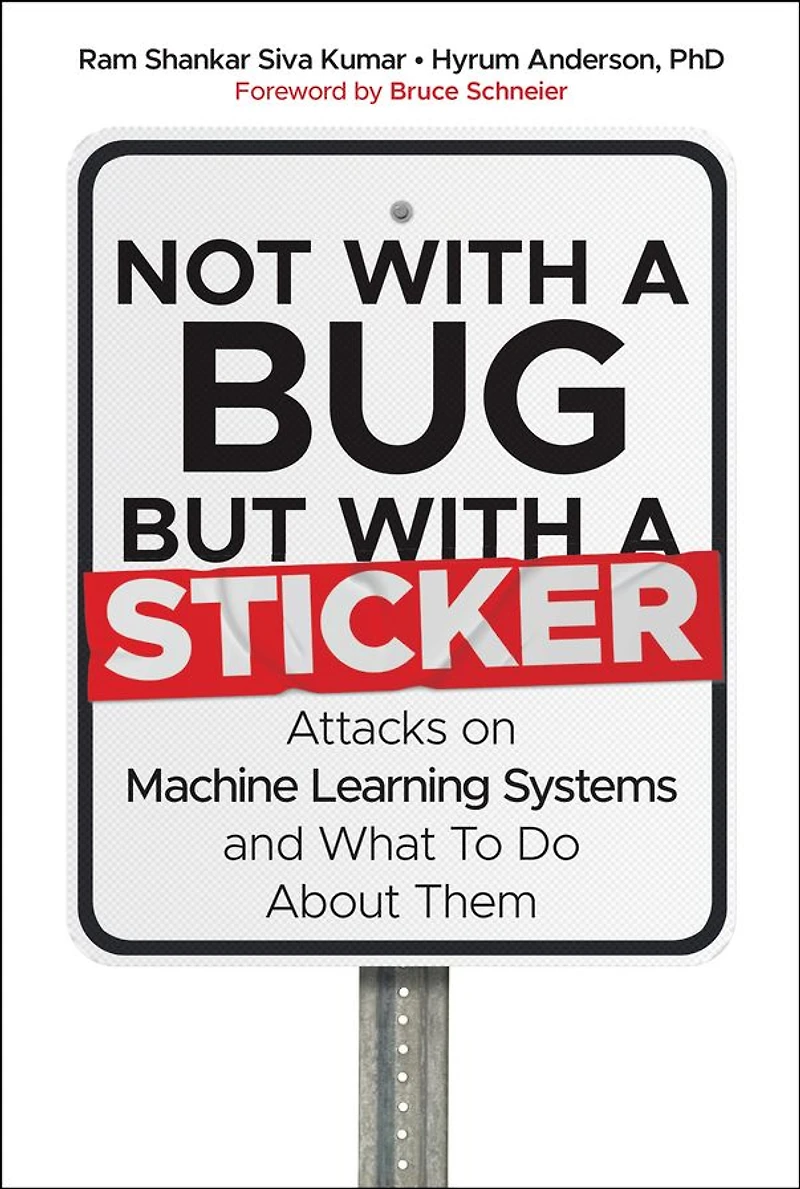 Not with a Bug, But Sticker: Attacks on Machine Learning Systems and What To Do About Them