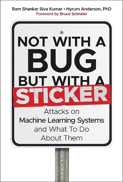 Not with a Bug, But Sticker: Attacks on Machine Learning Systems and What To Do About Them