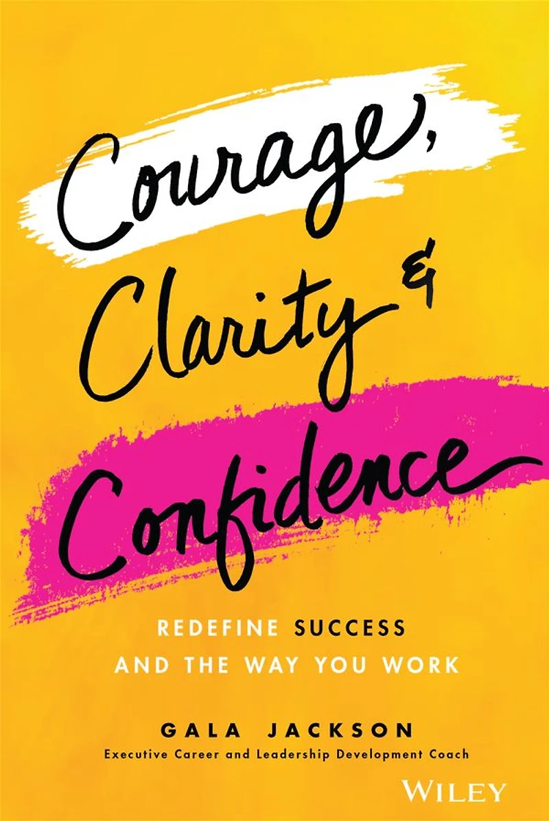 Courage, Clarity, and Confidence: Redefine Success the Way You Work