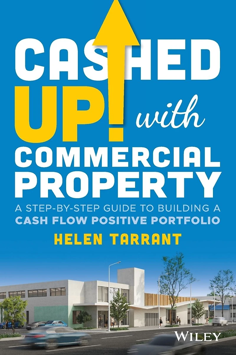 Cashed Up with Commercial Property: a Step-by-Step Guide to Building Cash Flow Positive Portfolio
