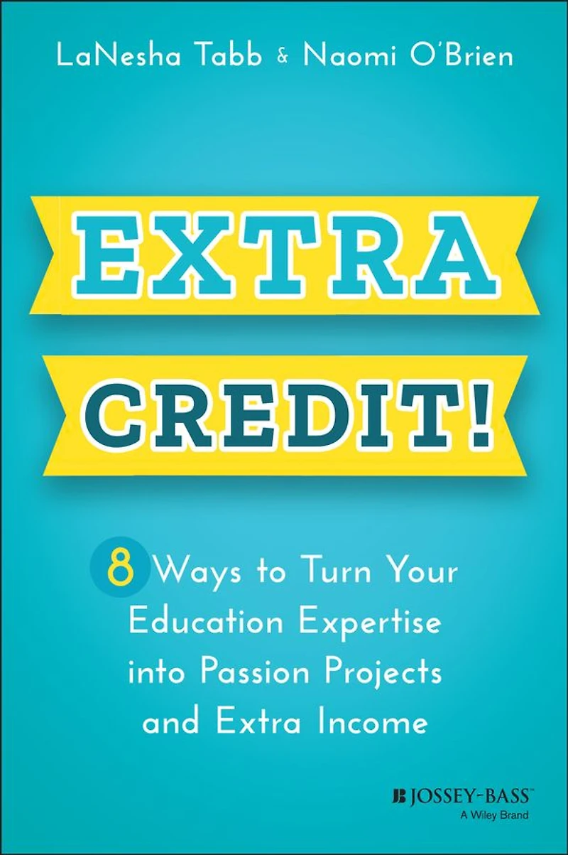 Extra Credit!: 8 Ways to Turn Your Education Expertise into Passion Projects and Income