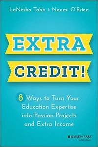 Extra Credit!: 8 Ways to Turn Your Education Expertise into Passion Projects and Income