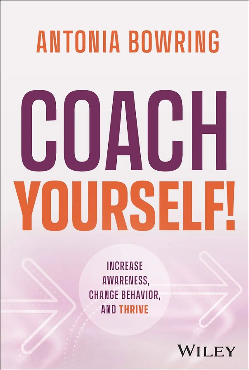 Coach Yourself!: Increase Awareness, Change Behavior, and Thrive