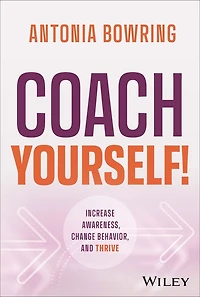 Coach Yourself!: Increase Awareness, Change Behavior, and Thrive