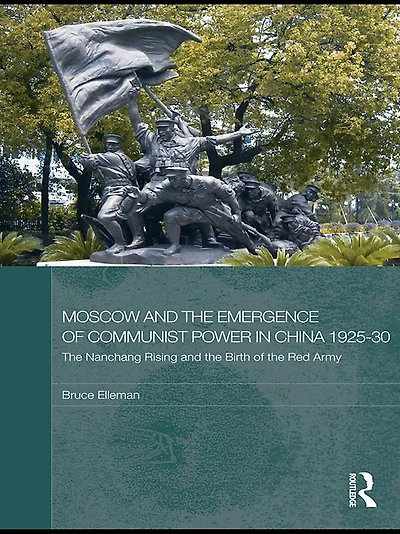 Moscow and the Emergence of Communist Power China, 1925-30: Nanchang Uprising Birth Red Army