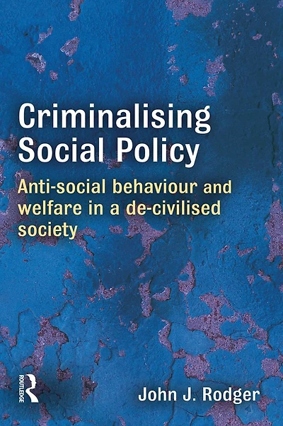 Criminalising Social Policy: Anti-social Behaviour and Welfare a De-civilised Society