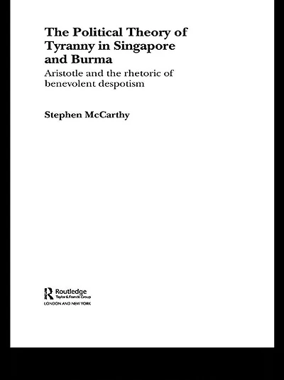 the Political Theory of Tyranny Singapore and Burma: Aristotle Rhetoric Benevolent Despotism