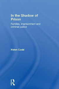the Shadow of Prison: Families, Imprisonment and Criminal Justice