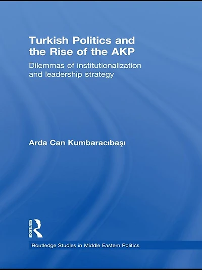 Turkish Politics and the Rise of AKP: Dilemmas Institutionalization Leadership Strategy