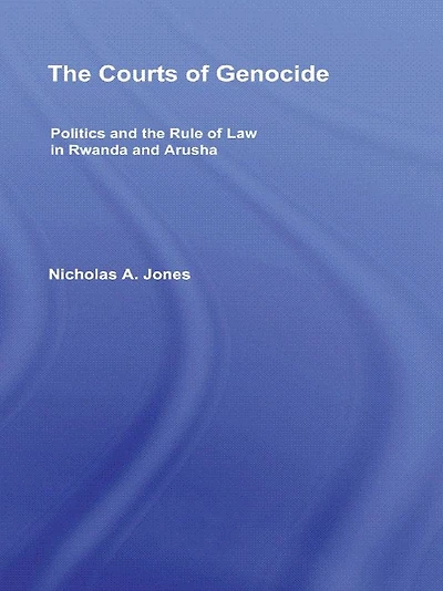 the Courts of Genocide: Politics and Rule Law Rwanda Arusha