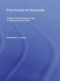 the Courts of Genocide: Politics and Rule Law Rwanda Arusha