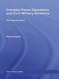 Complex Peace Operations and Civil-Military Relations: Winning the