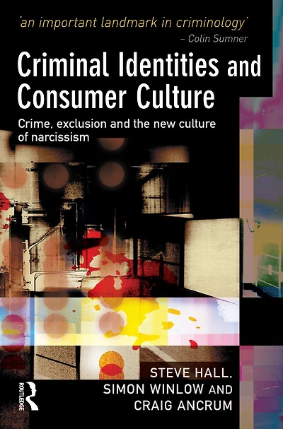 Criminal Identities and Consumer Culture: Crime, Exclusion the New Culture of Narcissm