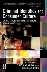 Criminal Identities and Consumer Culture: Crime, Exclusion the New Culture of Narcissm