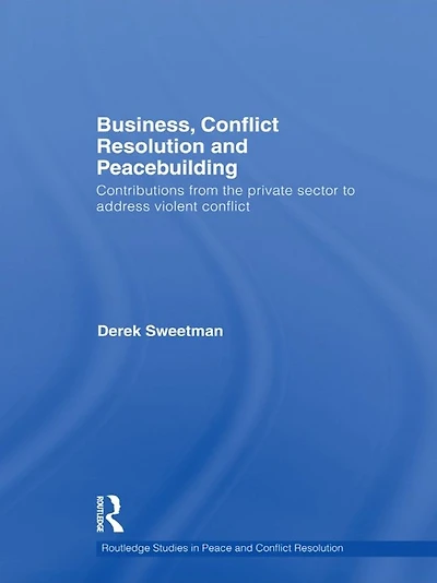 Business, conflict Resolution and Peacebuilding: Contributions from the private sector to address violent