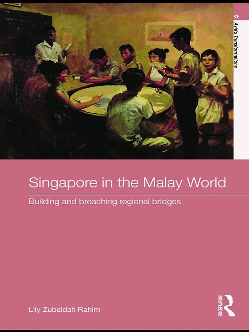 Singapore the Malay World: Building and Breaching Regional Bridges