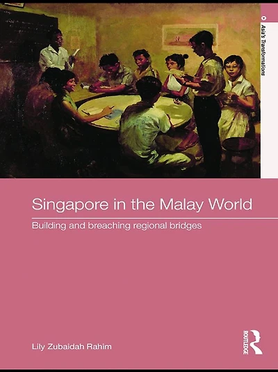 Singapore the Malay World: Building and Breaching Regional Bridges